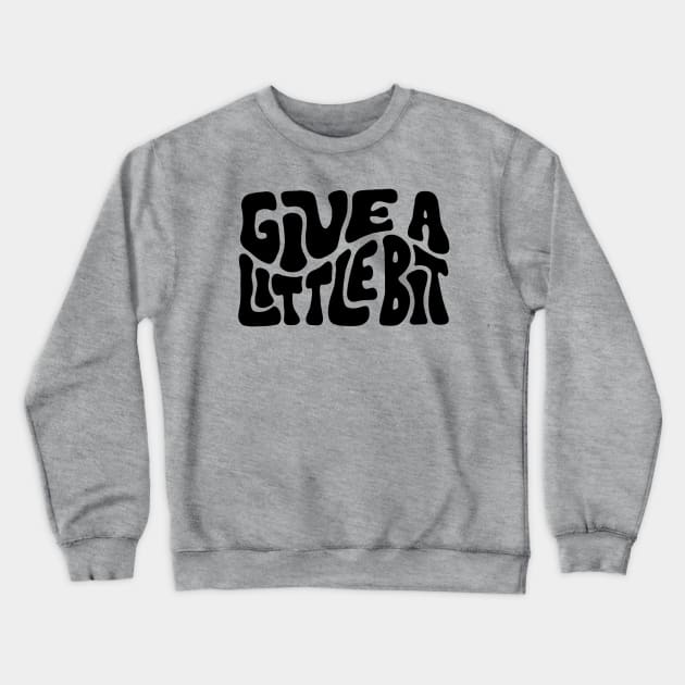 Give A Little Bit Colorful Word Art Crewneck Sweatshirt by Slightly Unhinged